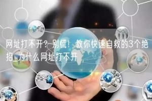 网址打不开？别慌！教你快速自救的3个绝招_为什么网址打不开